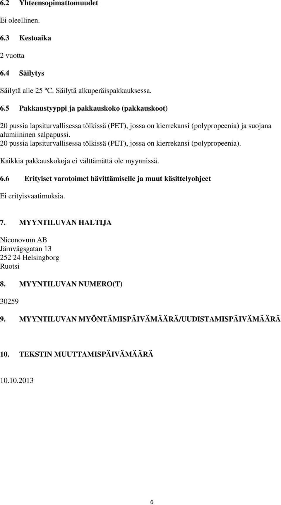 4 Säilytys Säilytä alle 25 ºC. Säilytä alkuperäispakkauksessa. 6.