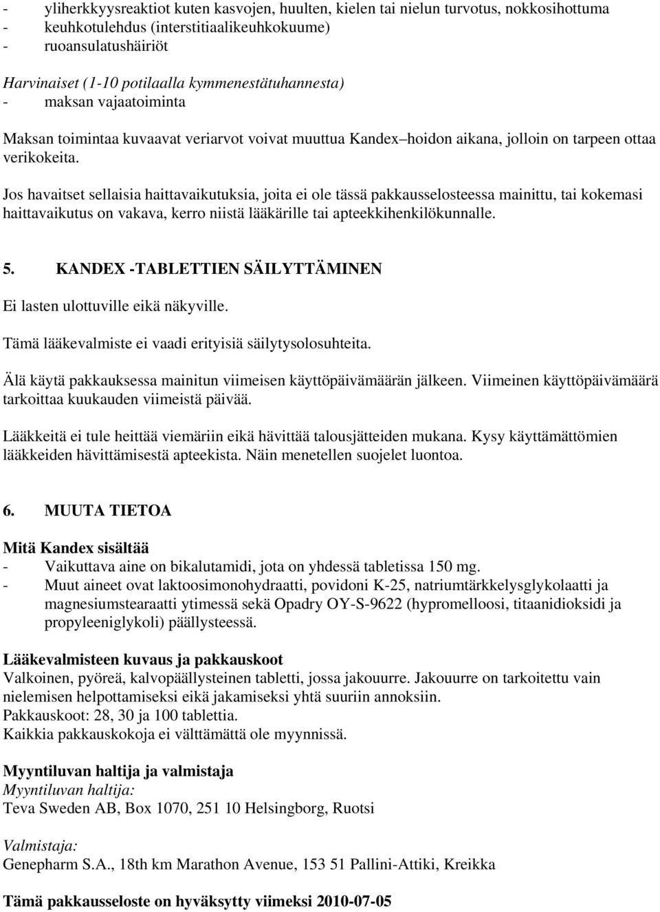 Jos havaitset sellaisia haittavaikutuksia, joita ei ole tässä pakkausselosteessa mainittu, tai kokemasi haittavaikutus on vakava, kerro niistä lääkärille tai apteekkihenkilökunnalle. 5.