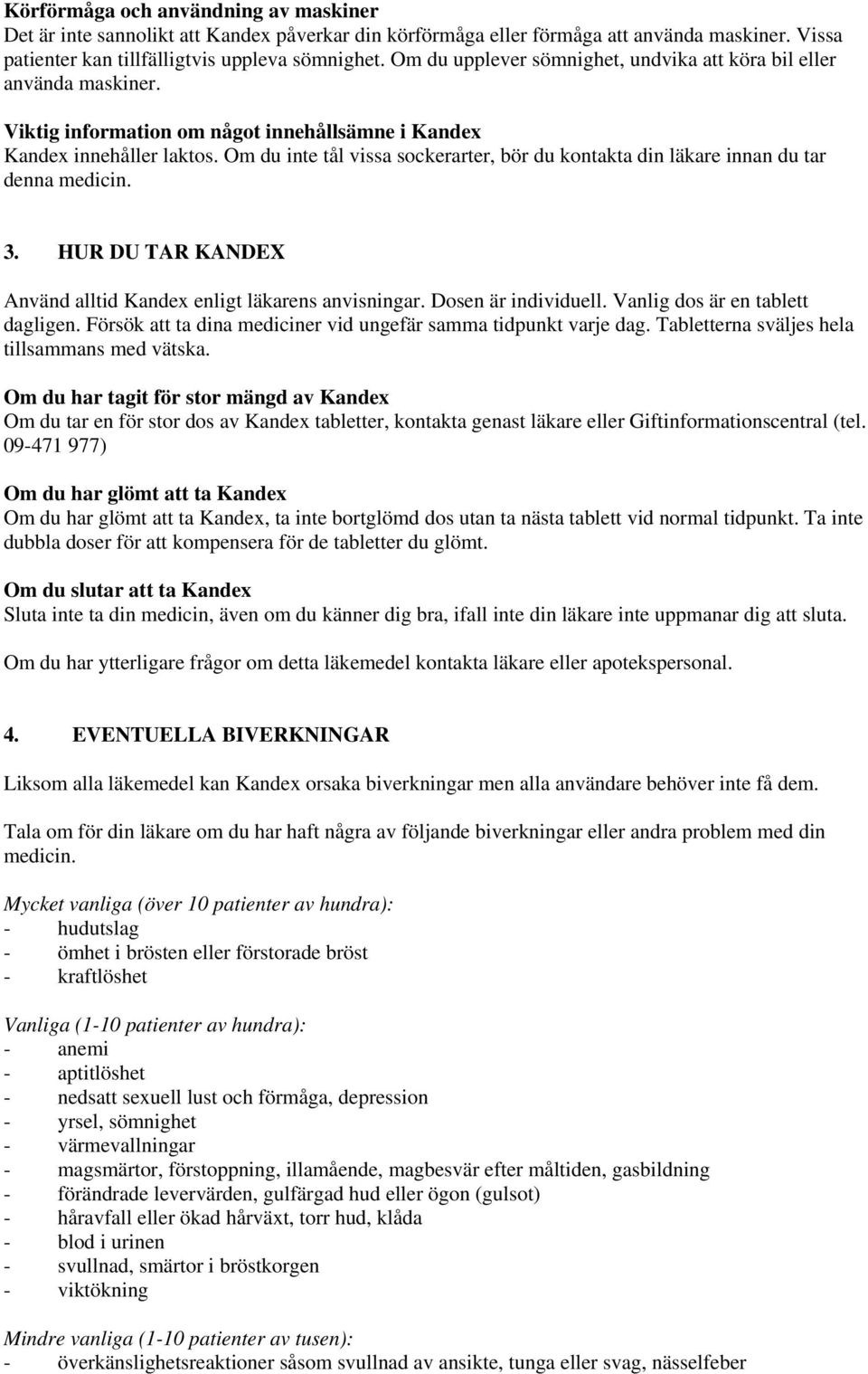 Om du inte tål vissa sockerarter, bör du kontakta din läkare innan du tar denna medicin. 3. HUR DU TAR KANDEX Använd alltid Kandex enligt läkarens anvisningar. Dosen är individuell.