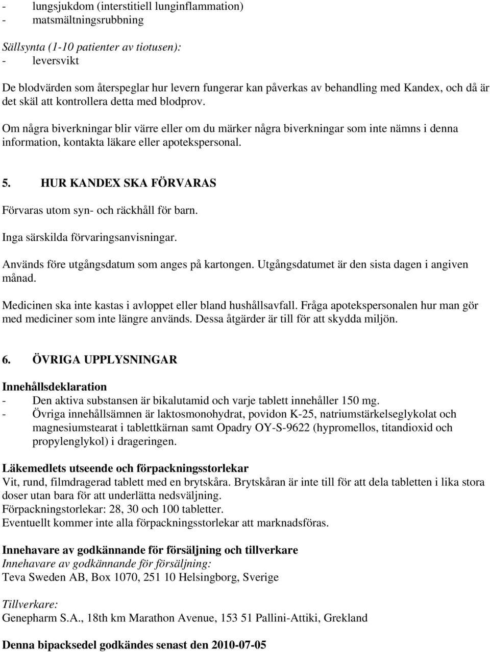 Om några biverkningar blir värre eller om du märker några biverkningar som inte nämns i denna information, kontakta läkare eller apotekspersonal. 5.