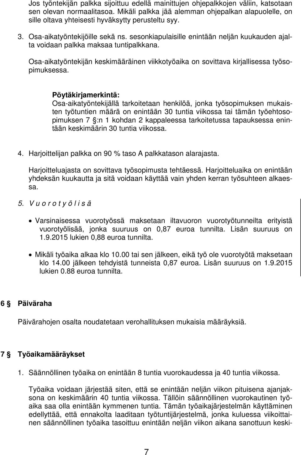 sesonkiapulaisille enintään neljän kuukauden ajalta voidaan palkka maksaa tuntipalkkana. Osa-aikatyöntekijän keskimääräinen viikkotyöaika on sovittava kirjallisessa työsopimuksessa.