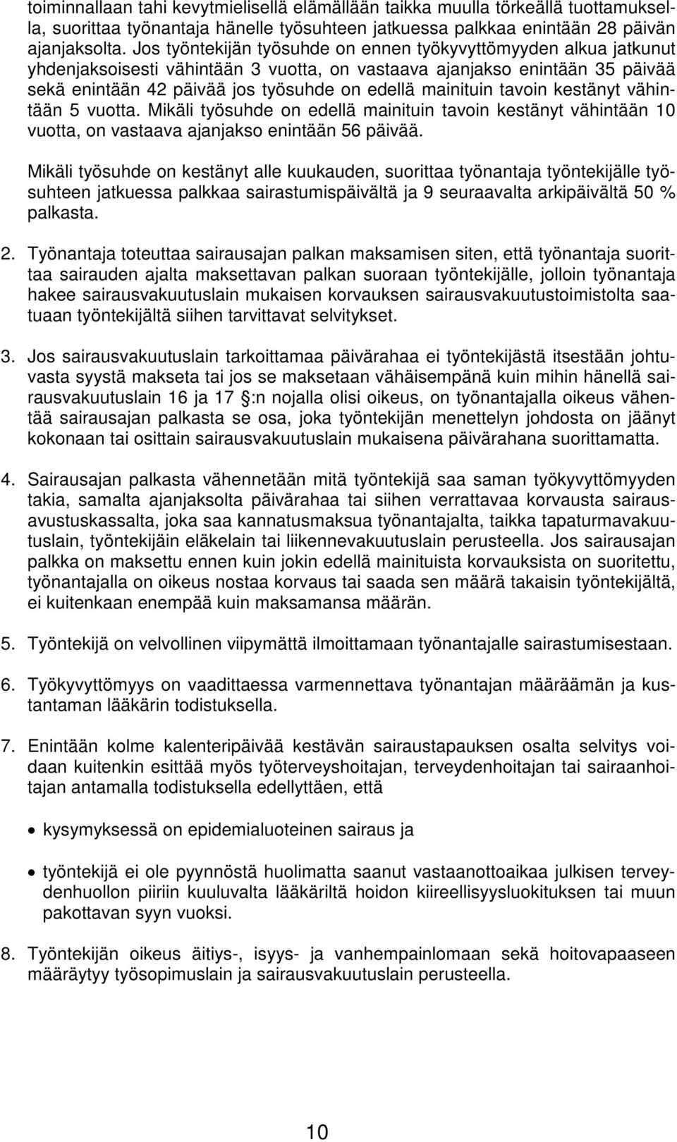 mainituin tavoin kestänyt vähintään 5 vuotta. Mikäli työsuhde on edellä mainituin tavoin kestänyt vähintään 10 vuotta, on vastaava ajanjakso enintään 56 päivää.