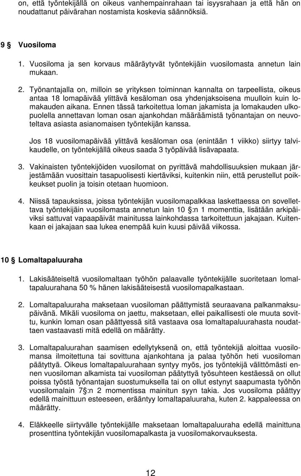 Työnantajalla on, milloin se yrityksen toiminnan kannalta on tarpeellista, oikeus antaa 18 lomapäivää ylittävä kesäloman osa yhdenjaksoisena muulloin kuin lomakauden aikana.