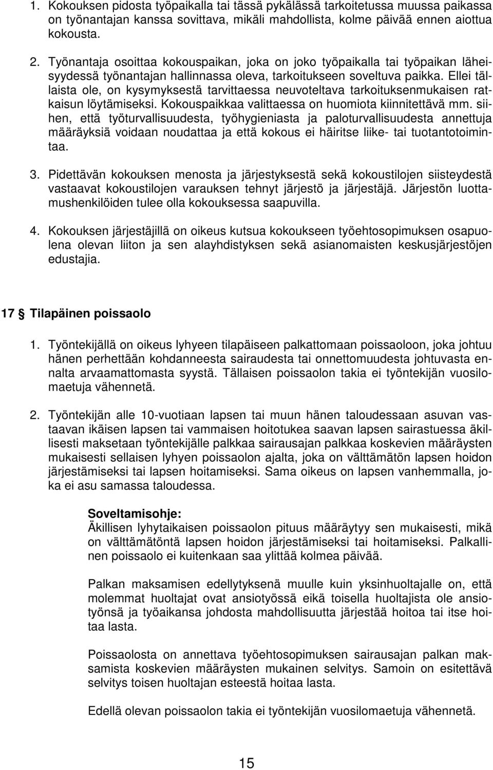 Ellei tällaista ole, on kysymyksestä tarvittaessa neuvoteltava tarkoituksenmukaisen ratkaisun löytämiseksi. Kokouspaikkaa valittaessa on huomiota kiinnitettävä mm.