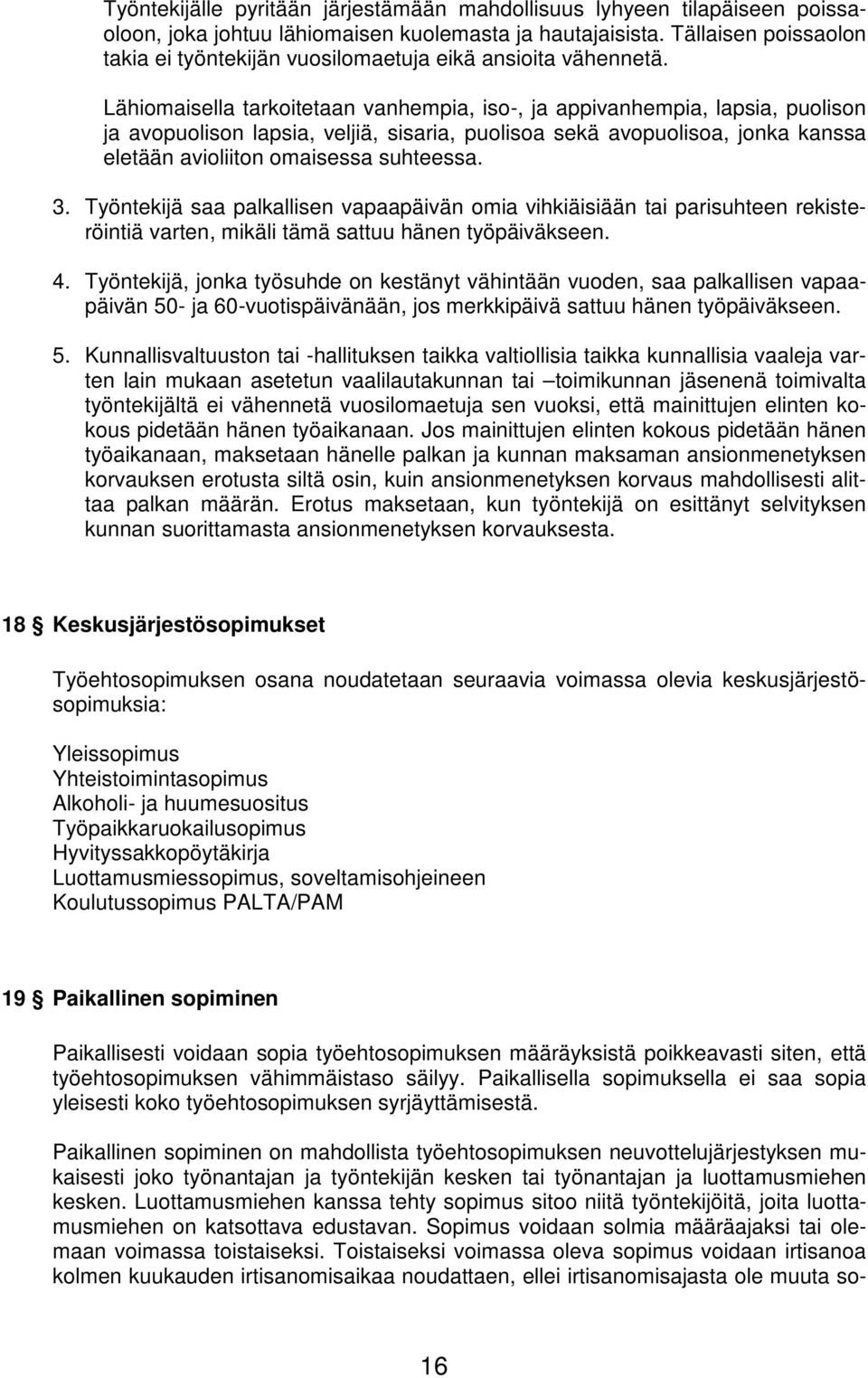 Lähiomaisella tarkoitetaan vanhempia, iso-, ja appivanhempia, lapsia, puolison ja avopuolison lapsia, veljiä, sisaria, puolisoa sekä avopuolisoa, jonka kanssa eletään avioliiton omaisessa suhteessa.