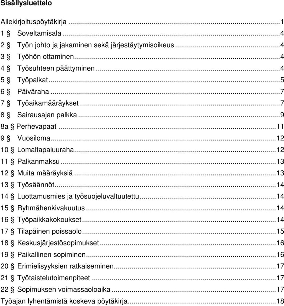 .. 13 12 Muita määräyksiä... 13 13 Työsäännöt... 14 14 Luottamusmies ja työsuojeluvaltuutettu... 14 15 Ryhmähenkivakuutus... 14 16 Työpaikkakokoukset... 14 17 Tilapäinen poissaolo.