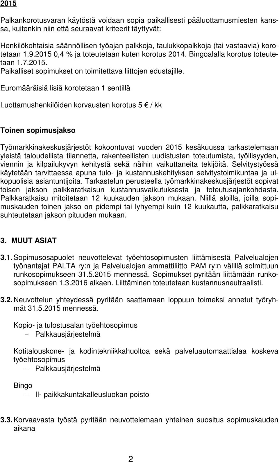 Euromääräisiä lisiä korotetaan 1 sentillä Luottamushenkilöiden korvausten korotus 5 / kk Toinen sopimusjakso Työmarkkinakeskusjärjestöt kokoontuvat vuoden 2015 kesäkuussa tarkastelemaan yleistä