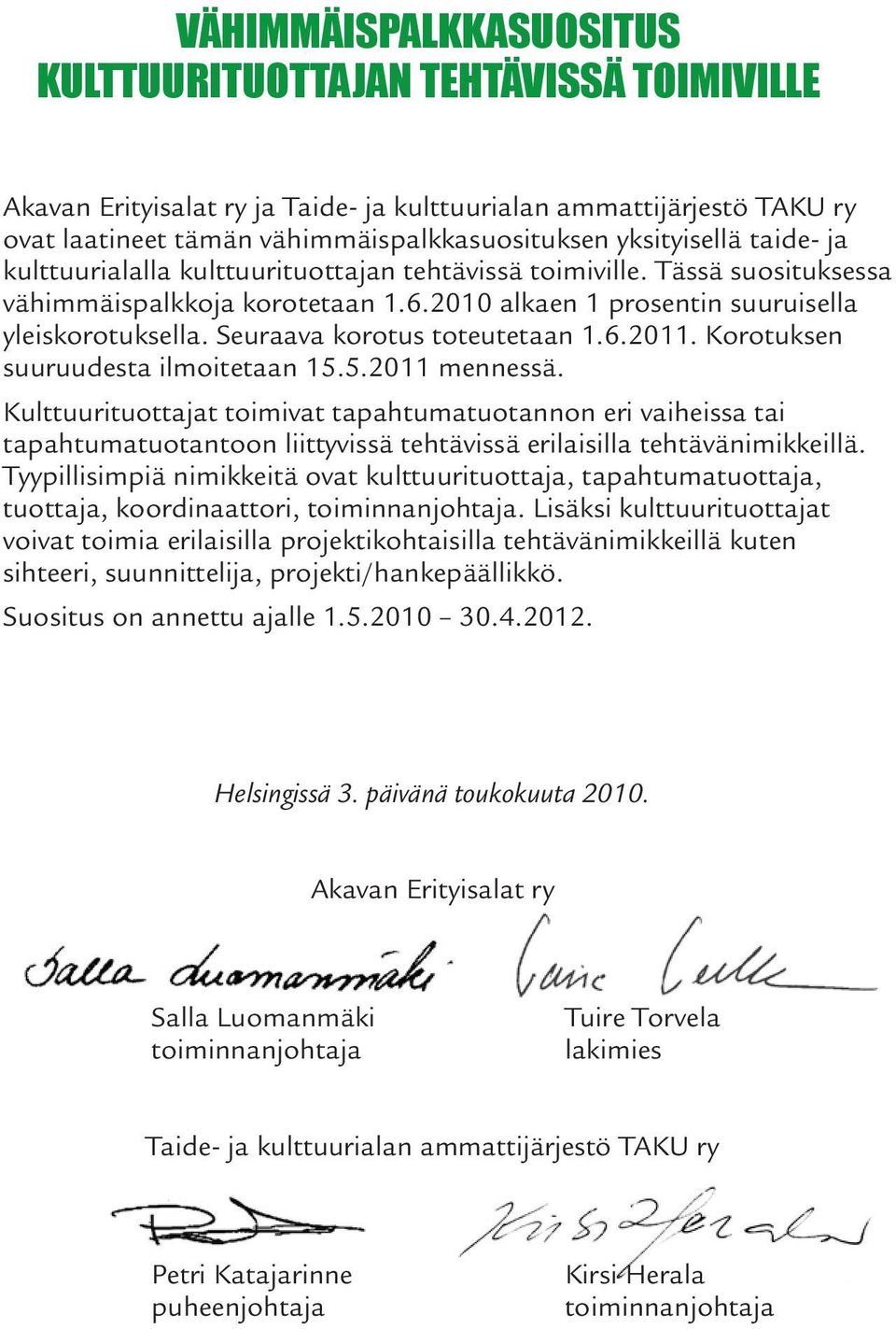 Seuraava korotus toteutetaan 1.6.2011. Korotuksen suuruudesta ilmoitetaan 15.5.2011 mennessä.