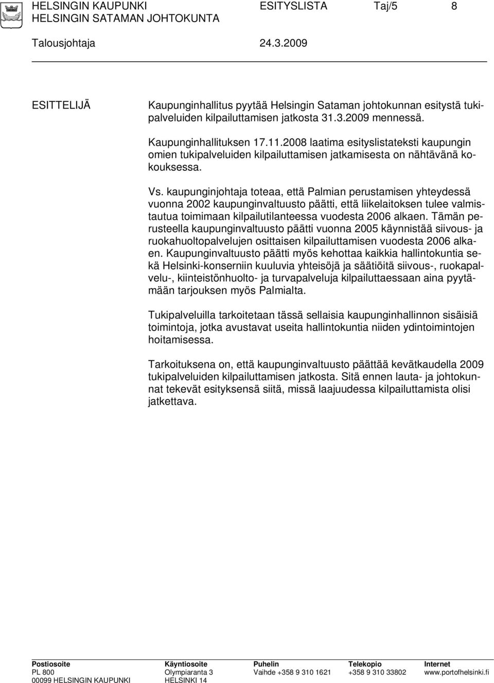 kaupunginjohtaja toteaa, että Palmian perustamisen yhteydessä vuonna 2002 kaupunginvaltuusto päätti, että liikelaitoksen tulee valmistautua toimimaan kilpailutilanteessa vuodesta 2006 alkaen.