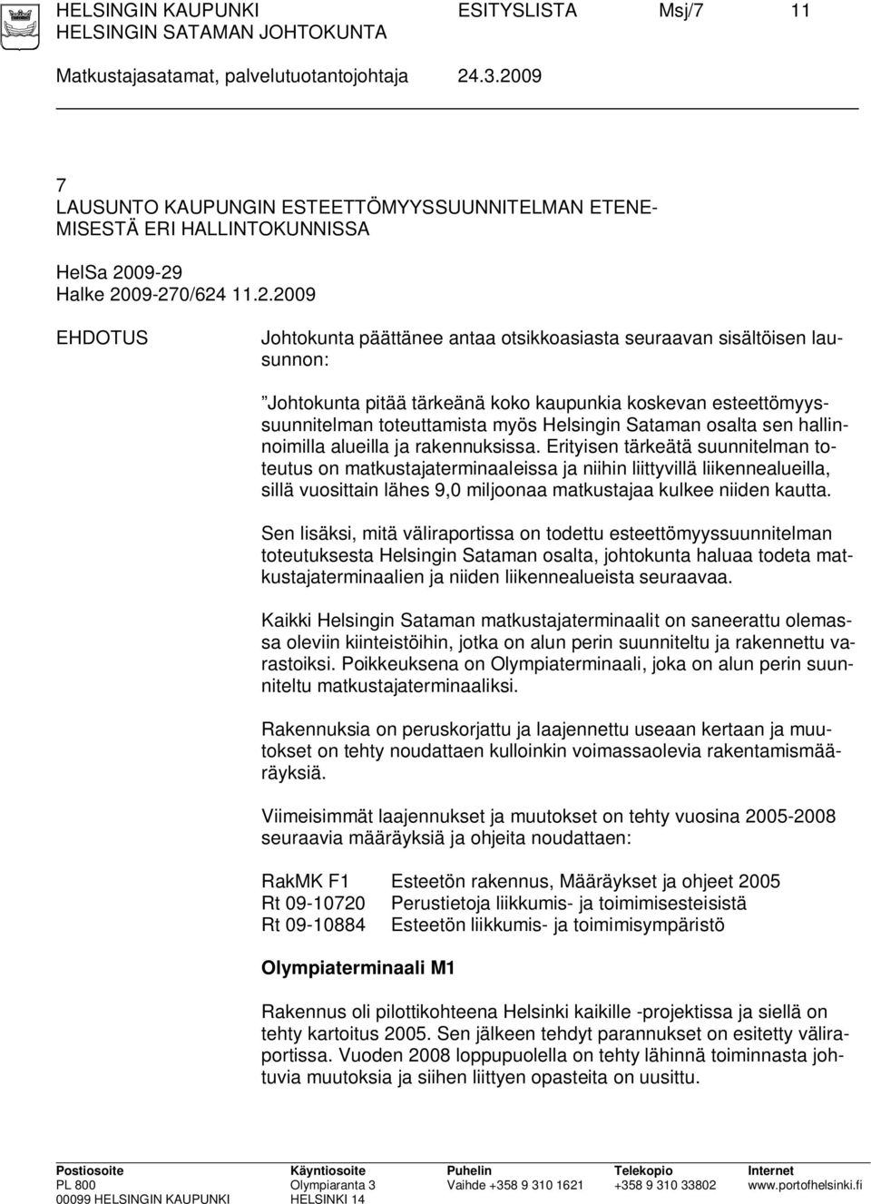sisältöisen lausunnon: Johtokunta pitää tärkeänä koko kaupunkia koskevan esteettömyyssuunnitelman toteuttamista myös Helsingin Sataman osalta sen hallinnoimilla alueilla ja rakennuksissa.