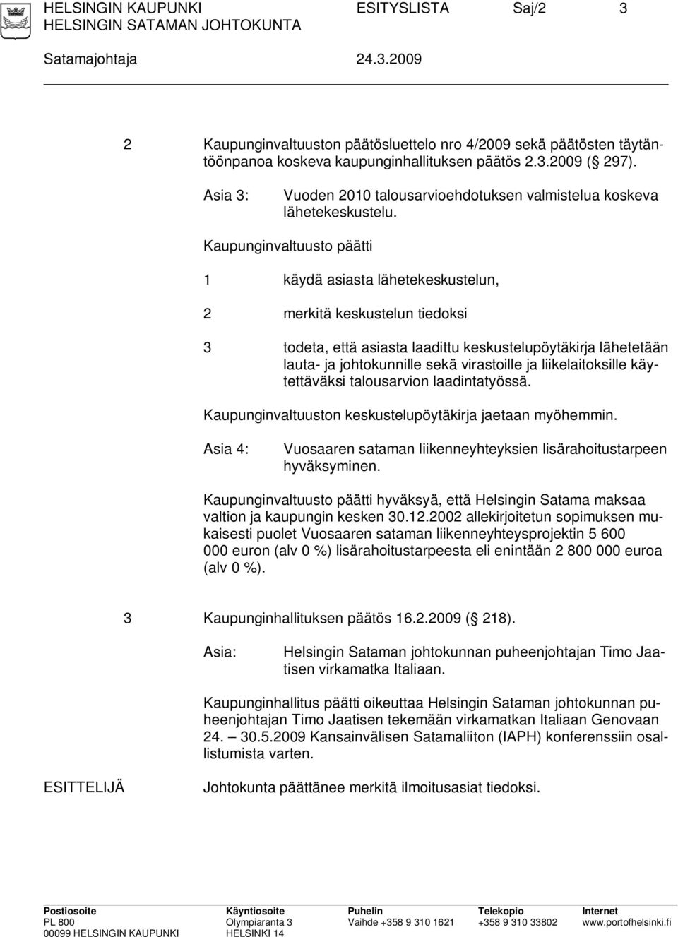 Kaupunginvaltuusto päätti 1 käydä asiasta lähetekeskustelun, 2 merkitä keskustelun tiedoksi 3 todeta, että asiasta laadittu keskustelupöytäkirja lähetetään lauta- ja johtokunnille sekä virastoille ja