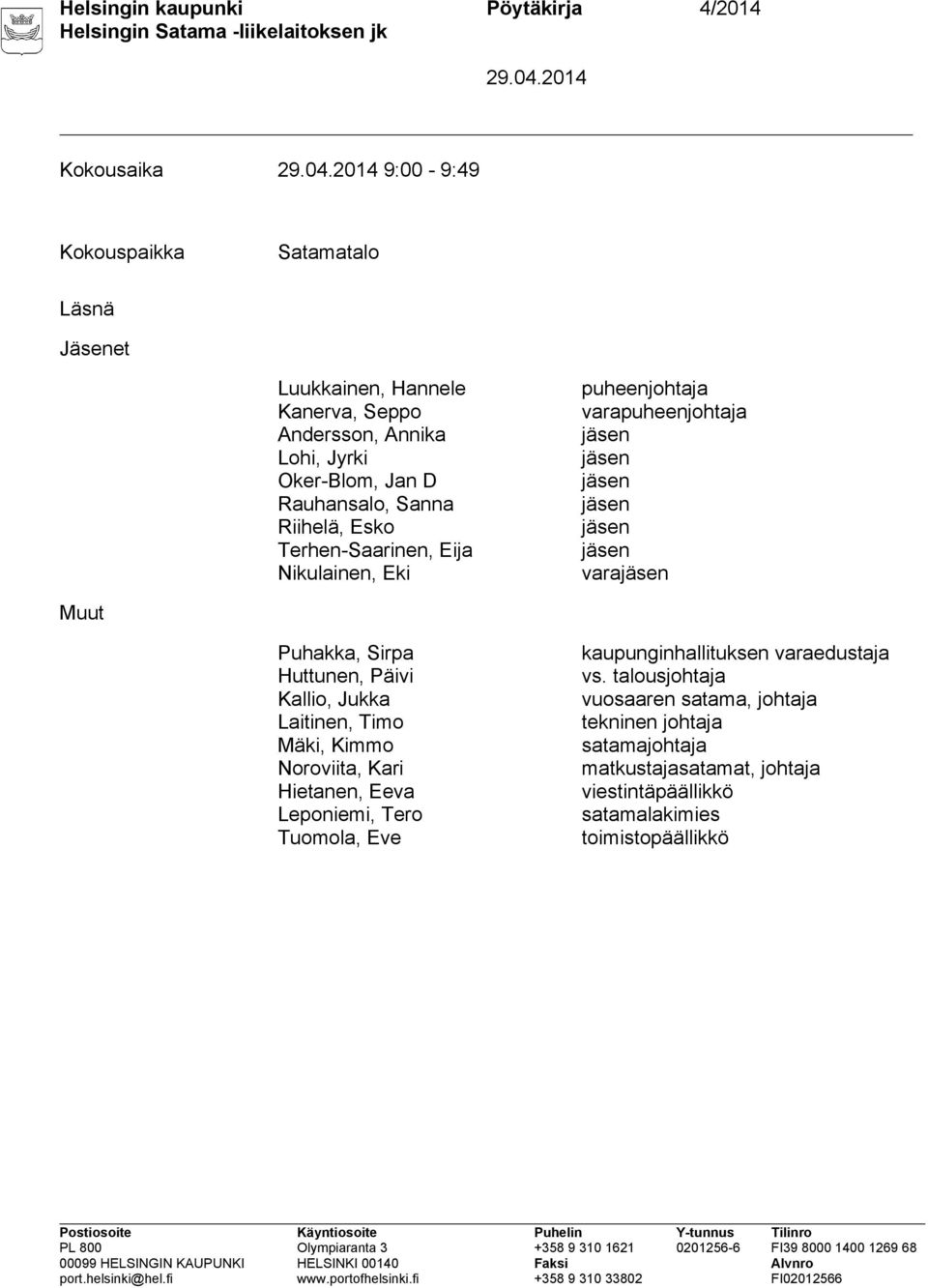 jäsen varajäsen Muut Puhakka, Sirpa Huttunen, Päivi Kallio, Jukka Laitinen, Timo Mäki, Kimmo Noroviita, Kari Hietanen, Eeva Leponiemi, Tero Tuomola, Eve