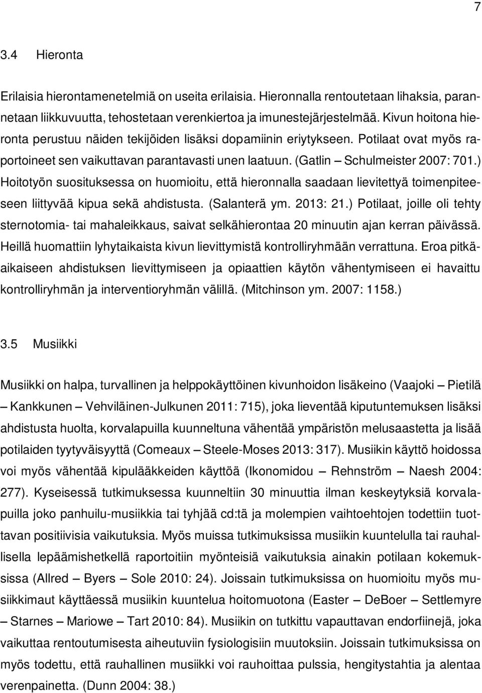 ) Hoitotyön suosituksessa on huomioitu, että hieronnalla saadaan lievitettyä toimenpiteeseen liittyvää kipua sekä ahdistusta. (Salanterä ym. 2013: 21.