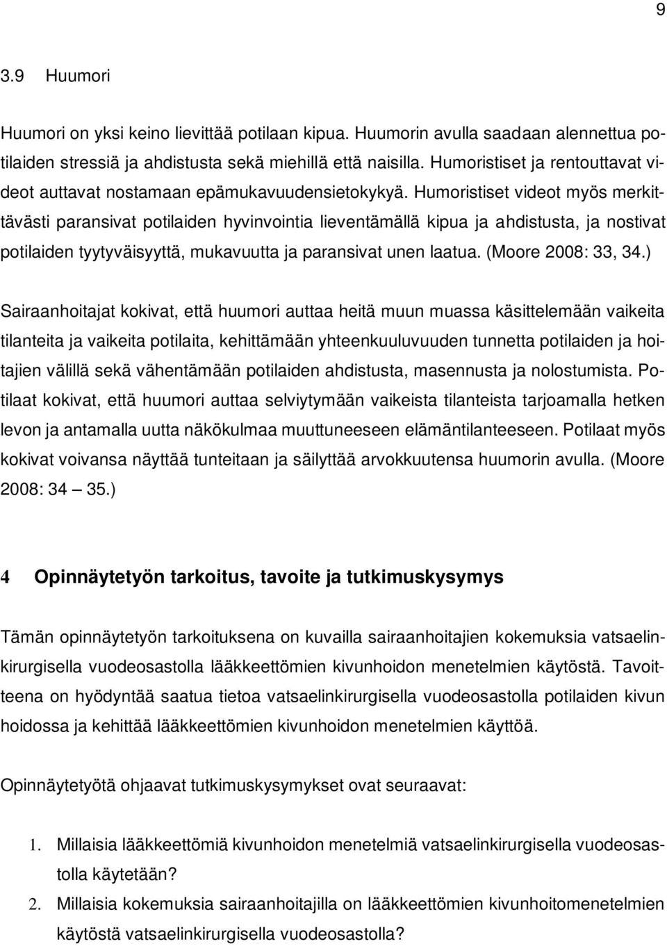Humoristiset videot myös merkittävästi paransivat potilaiden hyvinvointia lieventämällä kipua ja ahdistusta, ja nostivat potilaiden tyytyväisyyttä, mukavuutta ja paransivat unen laatua.