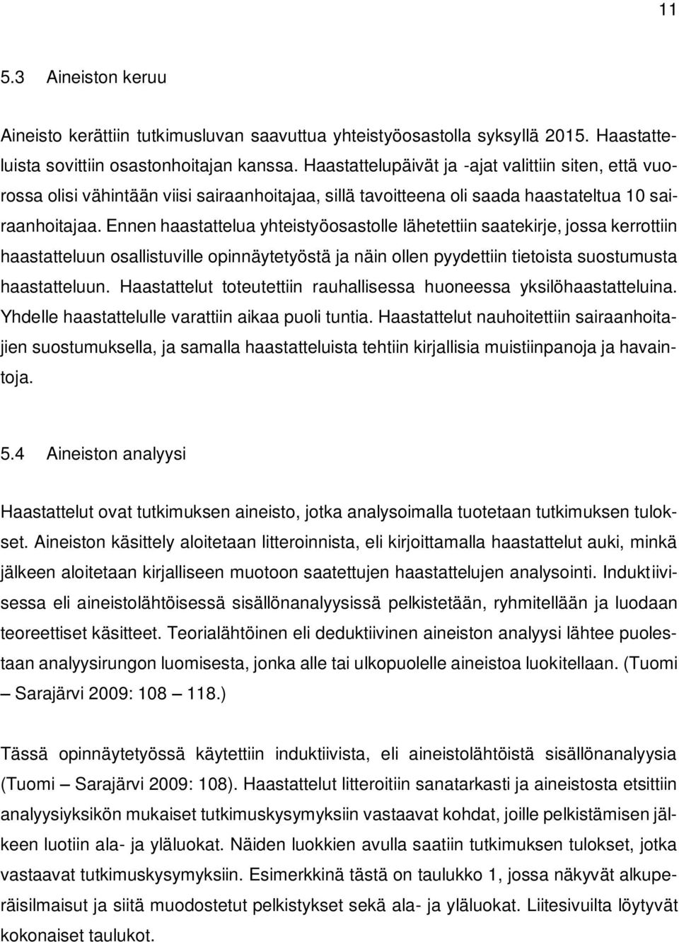 Ennen haastattelua yhteistyöosastolle lähetettiin saatekirje, jossa kerrottiin haastatteluun osallistuville opinnäytetyöstä ja näin ollen pyydettiin tietoista suostumusta haastatteluun.