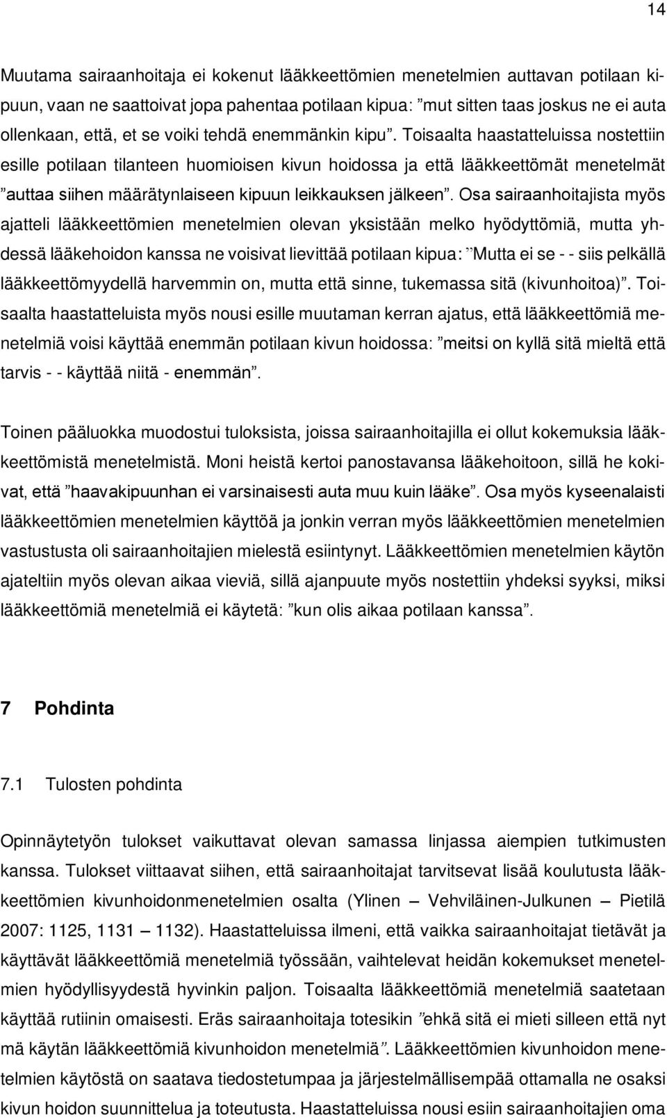 Toisaalta haastatteluissa nostettiin esille potilaan tilanteen huomioisen kivun hoidossa ja että lääkkeettömät menetelmät auttaa siihen määrätynlaiseen kipuun leikkauksen jälkeen.