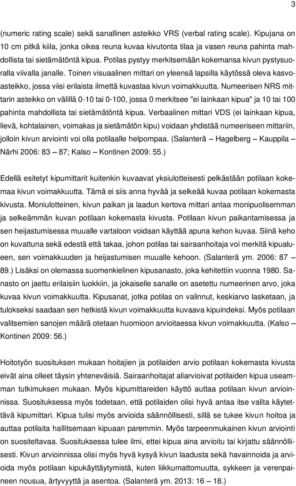Potilas pystyy merkitsemään kokemansa kivun pystysuoralla viivalla janalle.