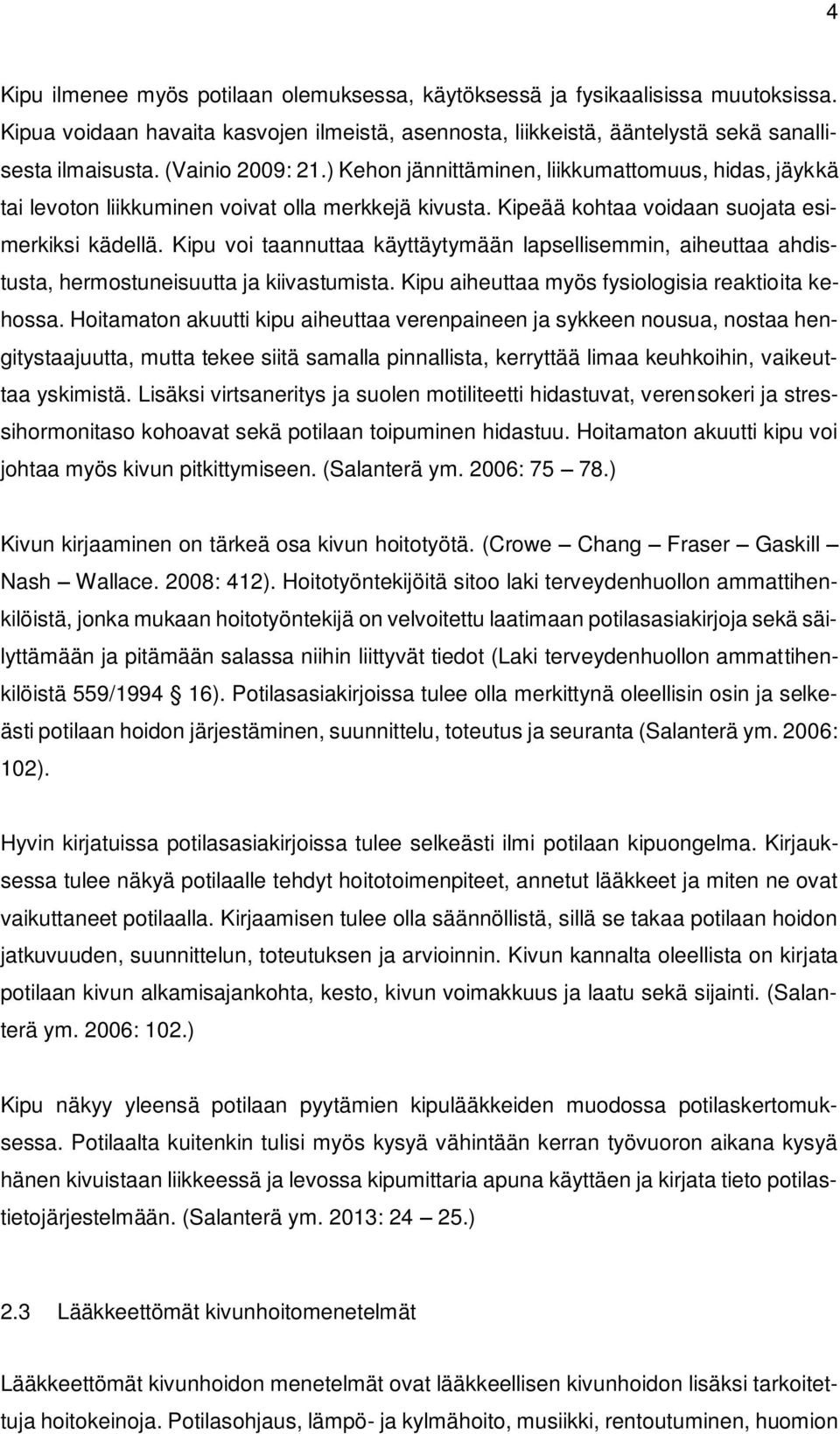 Kipu voi taannuttaa käyttäytymään lapsellisemmin, aiheuttaa ahdistusta, hermostuneisuutta ja kiivastumista. Kipu aiheuttaa myös fysiologisia reaktioita kehossa.