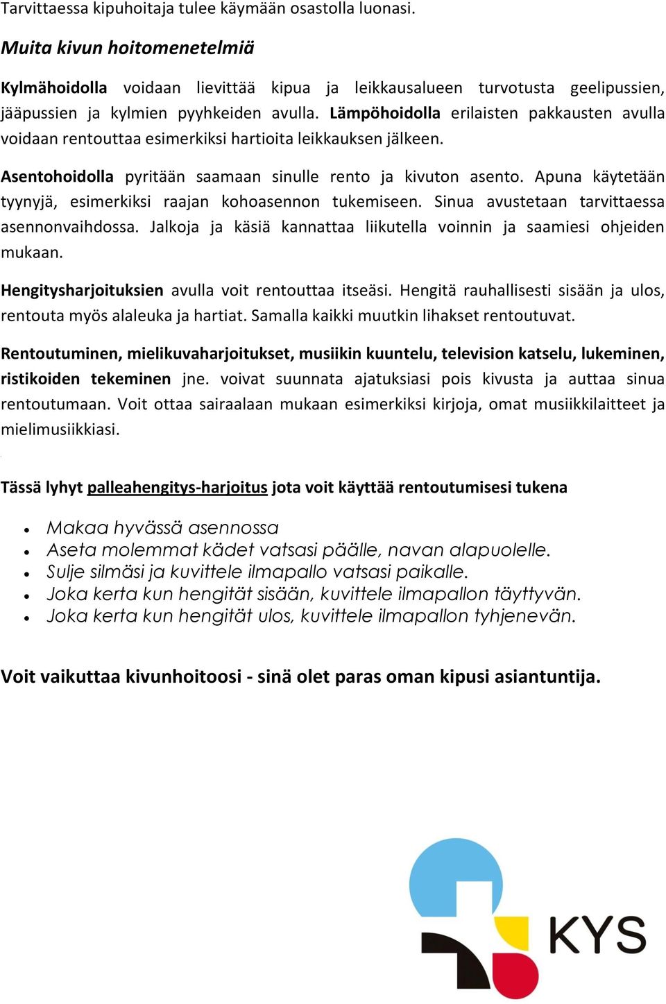 Lämpöhoidolla erilaisten pakkausten avulla voidaan rentouttaa esimerkiksi hartioita leikkauksen jälkeen. Asentohoidolla pyritään saamaan sinulle rento ja kivuton asento.