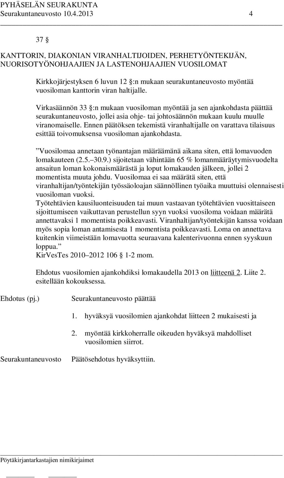 Virkasäännön 33 :n mukaan vuosiloman myöntää ja sen ajankohdasta päättää seurakuntaneuvosto, jollei asia ohje- tai johtosäännön mukaan kuulu muulle viranomaiselle.