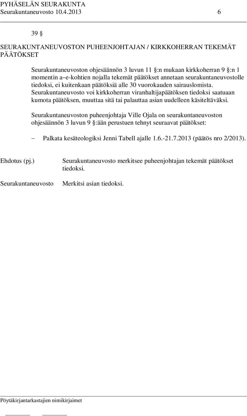 voi kirkkoherran viranhaltijapäätöksen tiedoksi saatuaan kumota päätöksen, muuttaa sitä tai palauttaa asian uudelleen käsiteltäväksi.