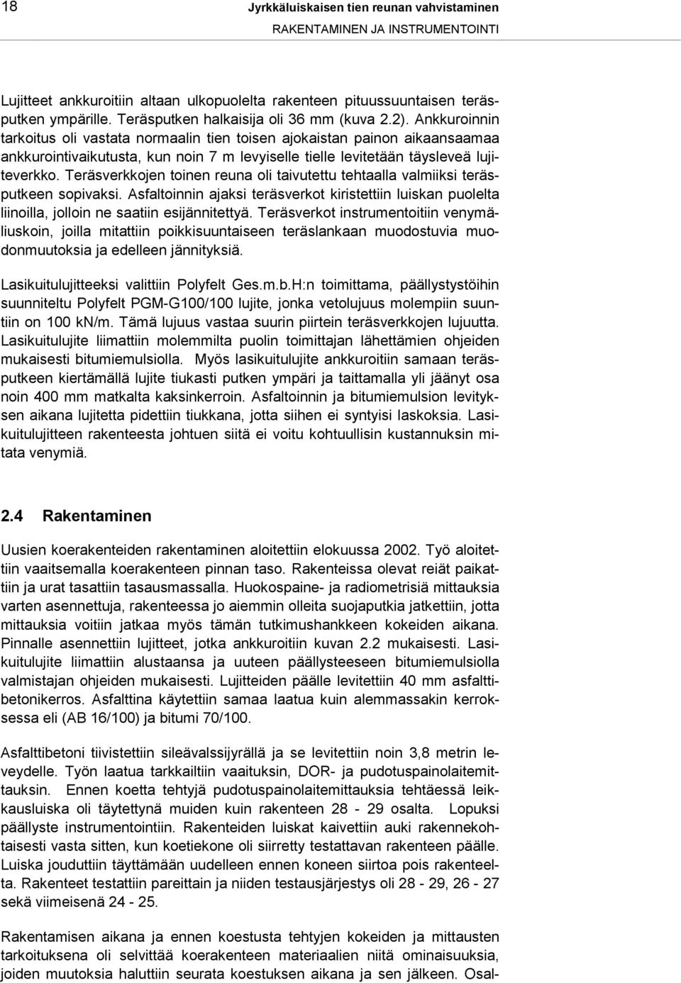 Ankkuroinnin tarkoitus oli vastata normaalin tien toisen ajokaistan painon aikaansaamaa ankkurointivaikutusta, kun noin 7 m levyiselle tielle levitetään täysleveä lujiteverkko.