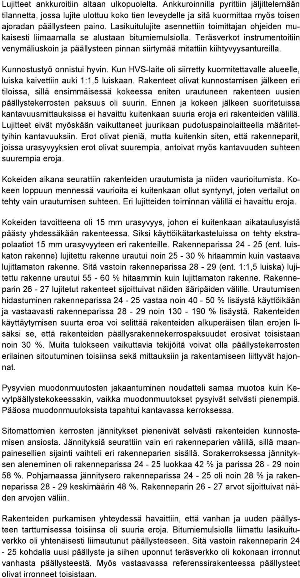 Teräsverkot instrumentoitiin venymäliuskoin ja päällysteen pinnan siirtymää mitattiin kiihtyvyysantureilla. Kunnostustyö onnistui hyvin.