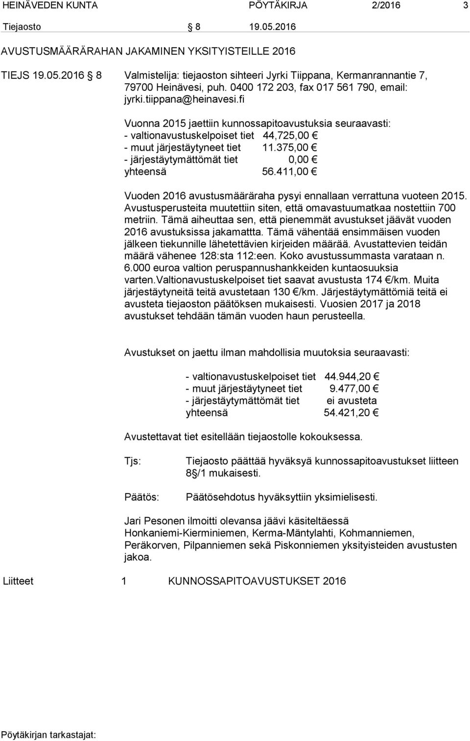 375,00 - järjestäytymättömät tiet 0,00 yhteensä 56.411,00 Vuoden 2016 avustusmääräraha pysyi ennallaan verrattuna vuoteen 2015.