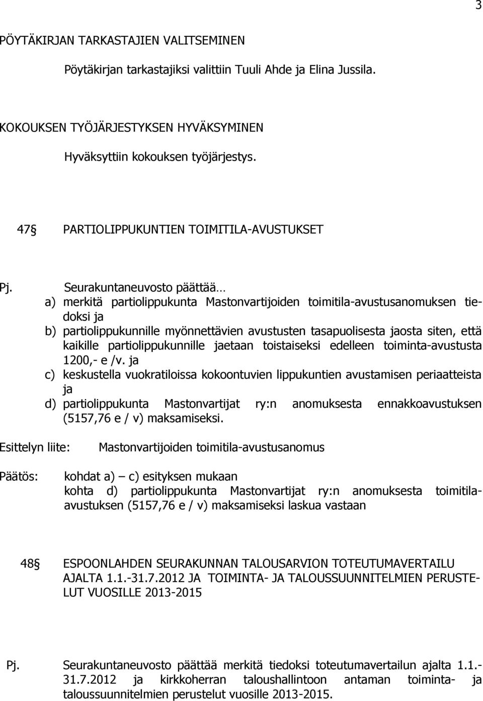 Seurakuntaneuvosto päättää a) merkitä partiolippukunta Mastonvartijoiden toimitila-avustusanomuksen tiedoksi ja b) partiolippukunnille myönnettävien avustusten tasapuolisesta jaosta siten, että