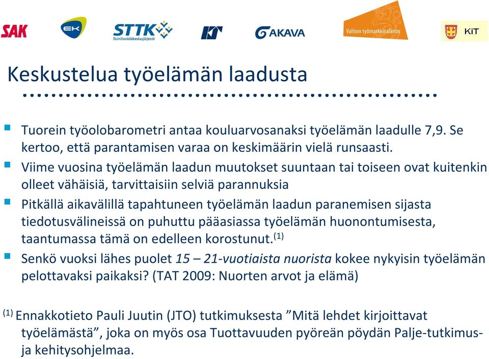 sijasta tiedotusvälineissä on puhuttu pääasiassa työelämän huonontumisesta, taantumassa tämä on edelleen korostunut.