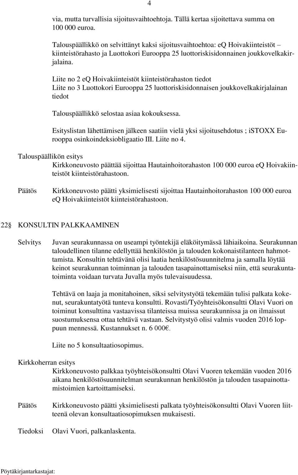 Liite no 2 eq Hoivakiinteistöt kiinteistörahaston tiedot Liite no 3 Luottokori Eurooppa 25 luottoriskisidonnaisen joukkovelkakirjalainan tiedot Talouspäällikkö selostaa asiaa kokouksessa.