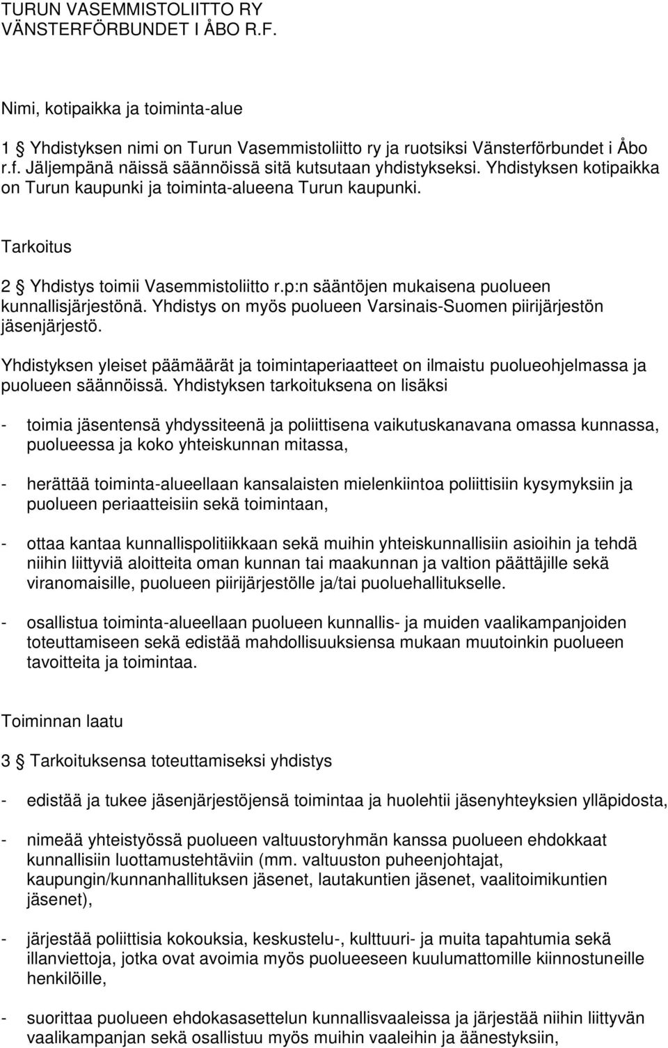 Tarkoitus 2 Yhdistys toimii Vasemmistoliitto r.p:n sääntöjen mukaisena puolueen kunnallisjärjestönä. Yhdistys on myös puolueen Varsinais-Suomen piirijärjestön jäsenjärjestö.