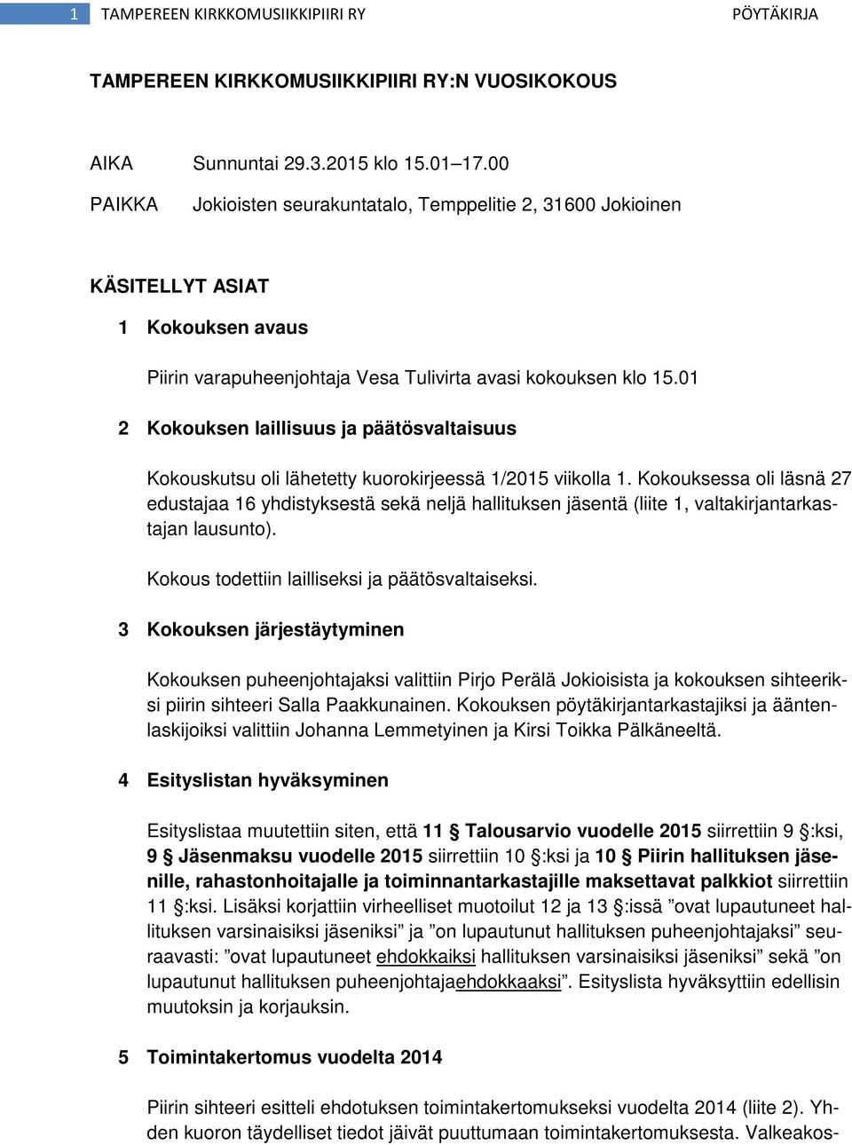 01 2 Kokouksen laillisuus ja päätösvaltaisuus Kokouskutsu oli lähetetty kuorokirjeessä 1/2015 viikolla 1.