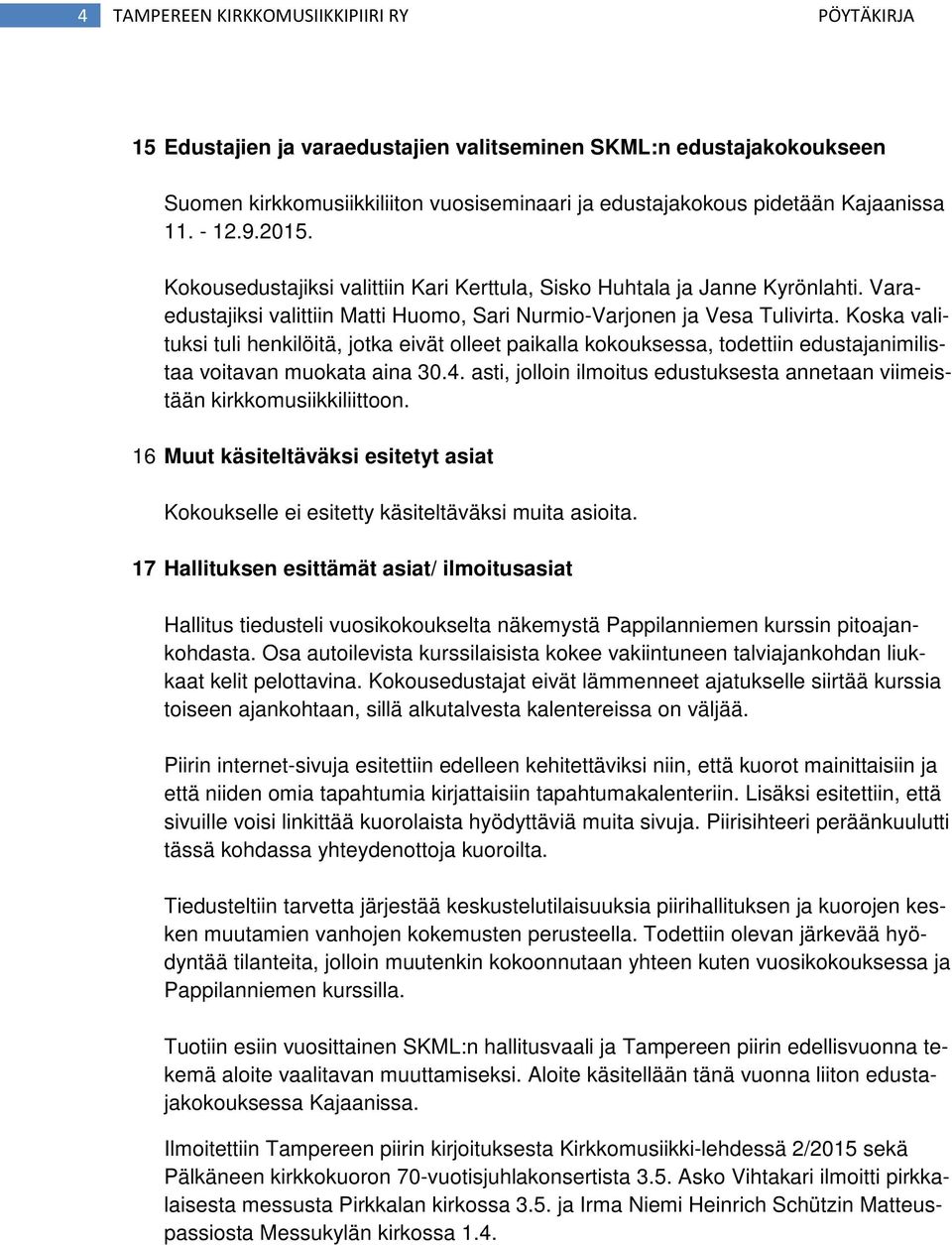 Koska valituksi tuli henkilöitä, jotka eivät olleet paikalla kokouksessa, todettiin edustajanimilistaa voitavan muokata aina 30.4.