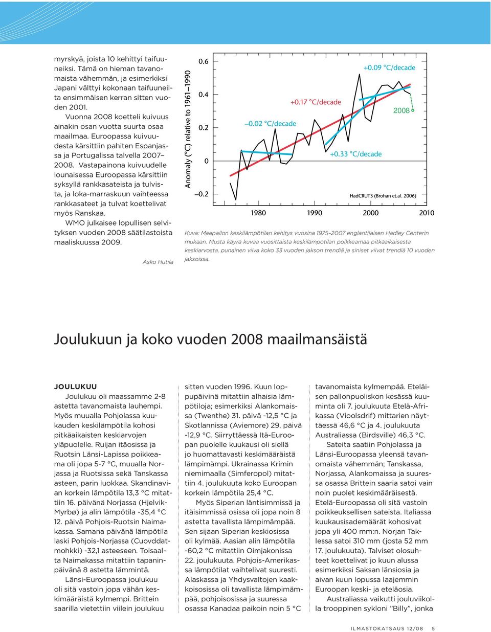 Vastapainona kuivuudelle lounaisessa Euroopassa kärsittiin syksyllä rankkasateista ja tulvista, ja loka-marraskuun vaihteessa rankkasateet ja tulvat koettelivat myös Ranskaa.