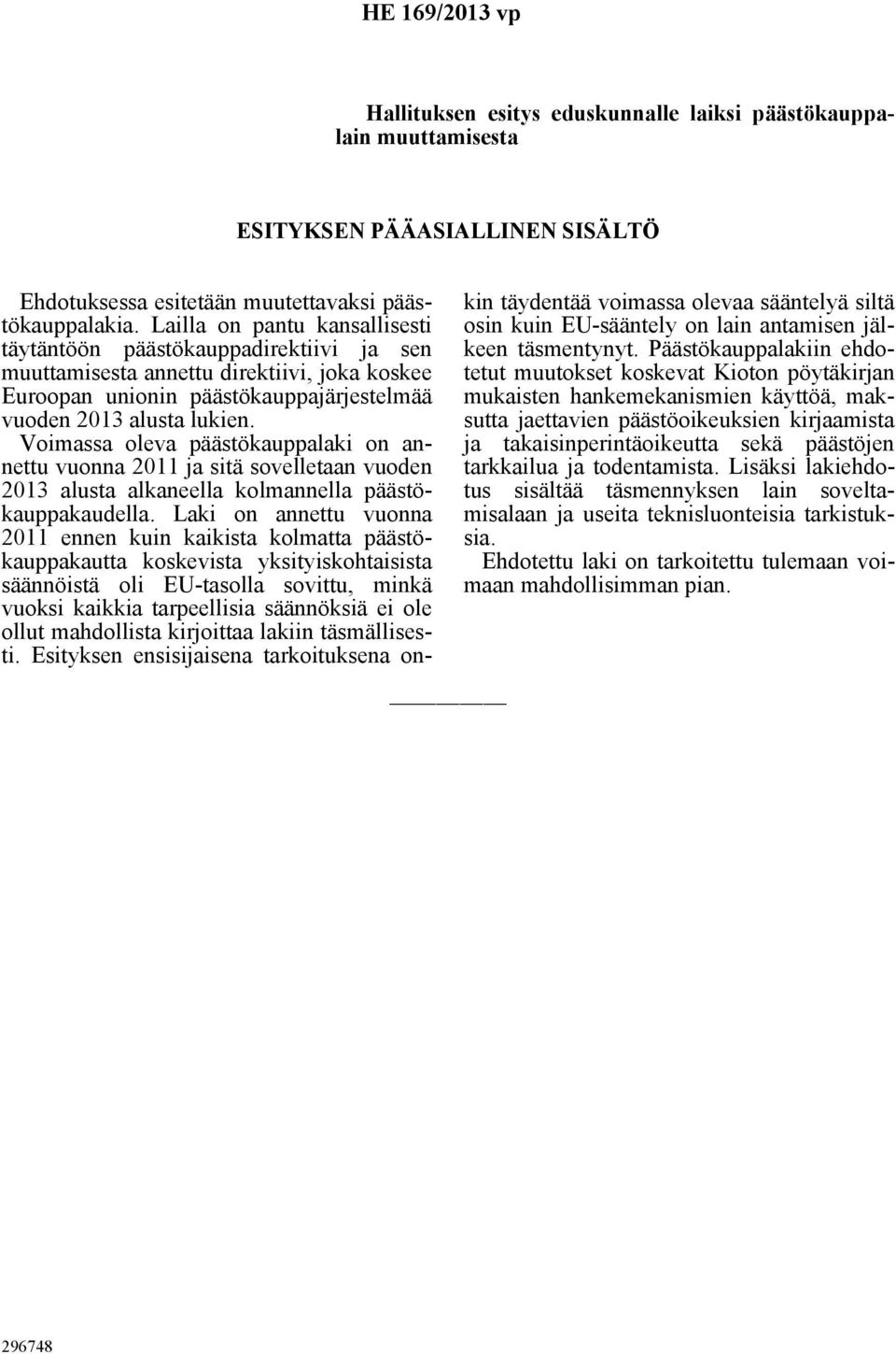 Voimassa oleva päästökauppalaki on annettu vuonna 2011 ja sitä sovelletaan vuoden 2013 alusta alkaneella kolmannella päästökauppakaudella.