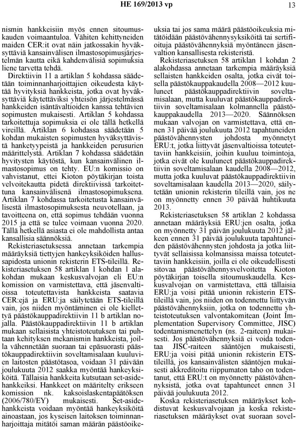 Direktiivin 11 a artiklan 5 kohdassa säädetään toiminnanharjoittajien oikeudesta käyttää hyvityksiä hankkeista, jotka ovat hyväksyttäviä käytettäviksi yhteisön järjestelmässä hankkeiden