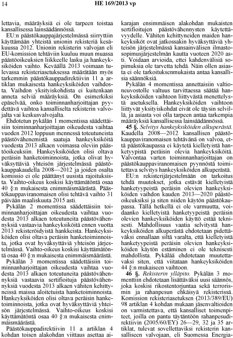 Keväällä 2013 voimaan tulevassa rekisteriasetuksessa määrätään myös tarkemmin päästökauppadirektiivin 11 a artiklan mukaisesta hankeyksiköiden vaihdosta.