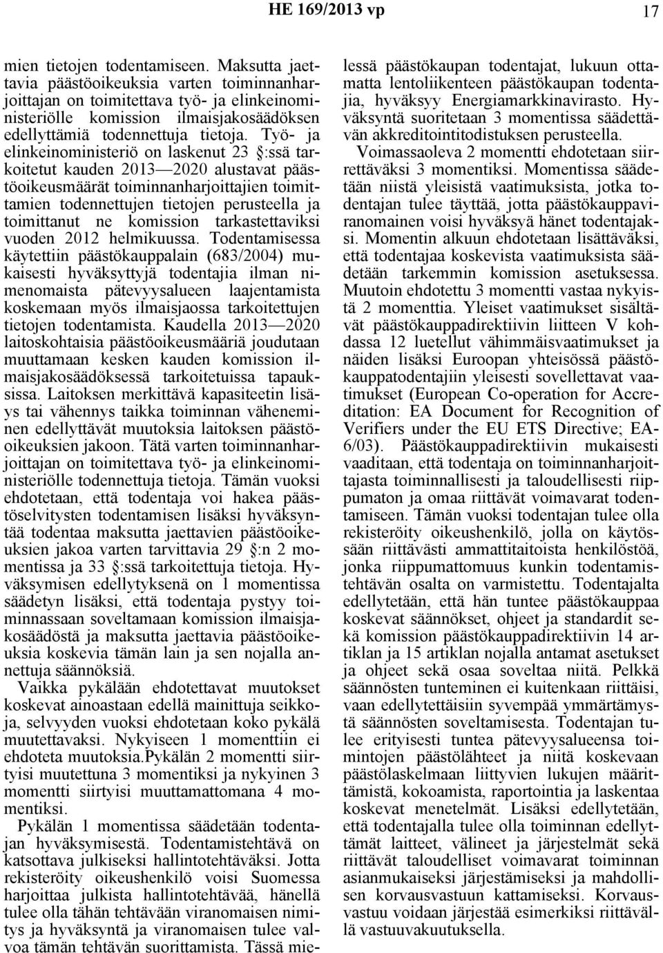Työ- ja elinkeinoministeriö on laskenut 23 :ssä tarkoitetut kauden 2013 2020 alustavat päästöoikeusmäärät toiminnanharjoittajien toimittamien todennettujen tietojen perusteella ja toimittanut ne