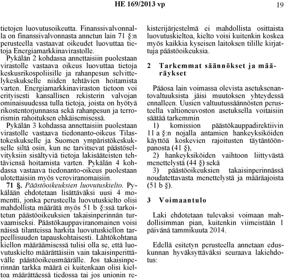 Energiamarkkinaviraston tietoon voi erityisesti kansallisen rekisterin valvojan ominaisuudessa tulla tietoja, joista on hyötyä rikostentorjunnassa sekä rahanpesun ja terrorismin rahoituksen