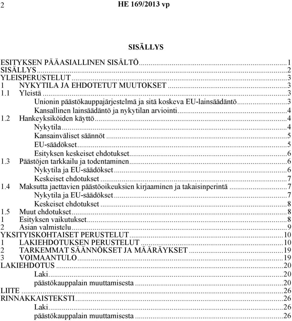 3 Päästöjen tarkkailu ja todentaminen...6 Nykytila ja EU-säädökset...6 Keskeiset ehdotukset...7 1.4 Maksutta jaettavien päästöoikeuksien kirjaaminen ja takaisinperintä...7 Nykytila ja EU-säädökset.