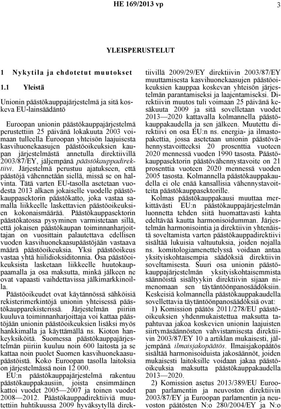 laajuisesta kasvihuonekaasujen päästöoikeuksien kaupan järjestelmästä annetulla direktiivillä 2003/87/EY, jäljempänä päästökauppadirektiivi.