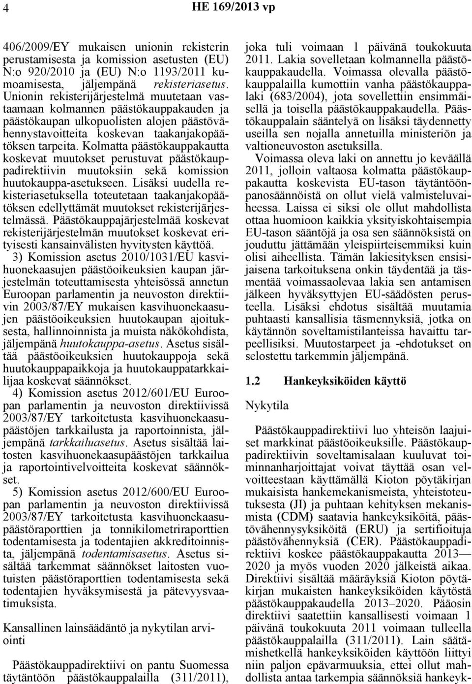 Kolmatta päästökauppakautta koskevat muutokset perustuvat päästökauppadirektiivin muutoksiin sekä komission huutokauppa-asetukseen.