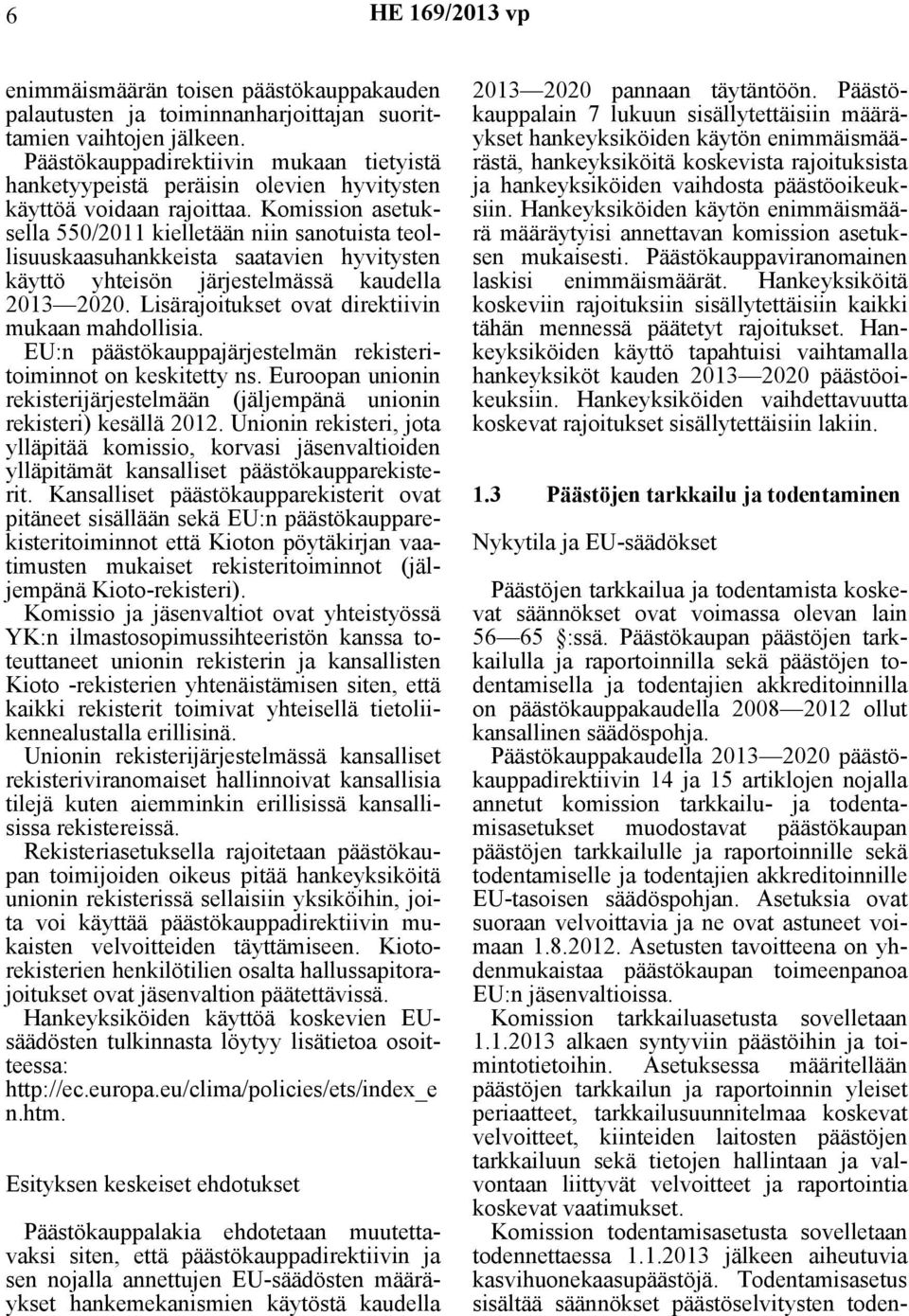 Komission asetuksella 550/2011 kielletään niin sanotuista teollisuuskaasuhankkeista saatavien hyvitysten käyttö yhteisön järjestelmässä kaudella 2013 2020.
