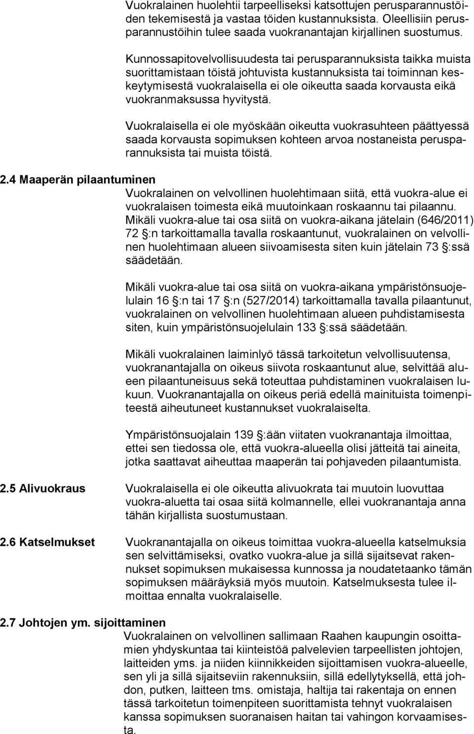 vuokranmaksussa hyvitystä. Vuokralaisella ei ole myöskään oikeutta vuokrasuhteen päättyessä saada korvausta sopimuksen kohteen arvoa nostaneista perusparannuksista tai muista töistä. 2.