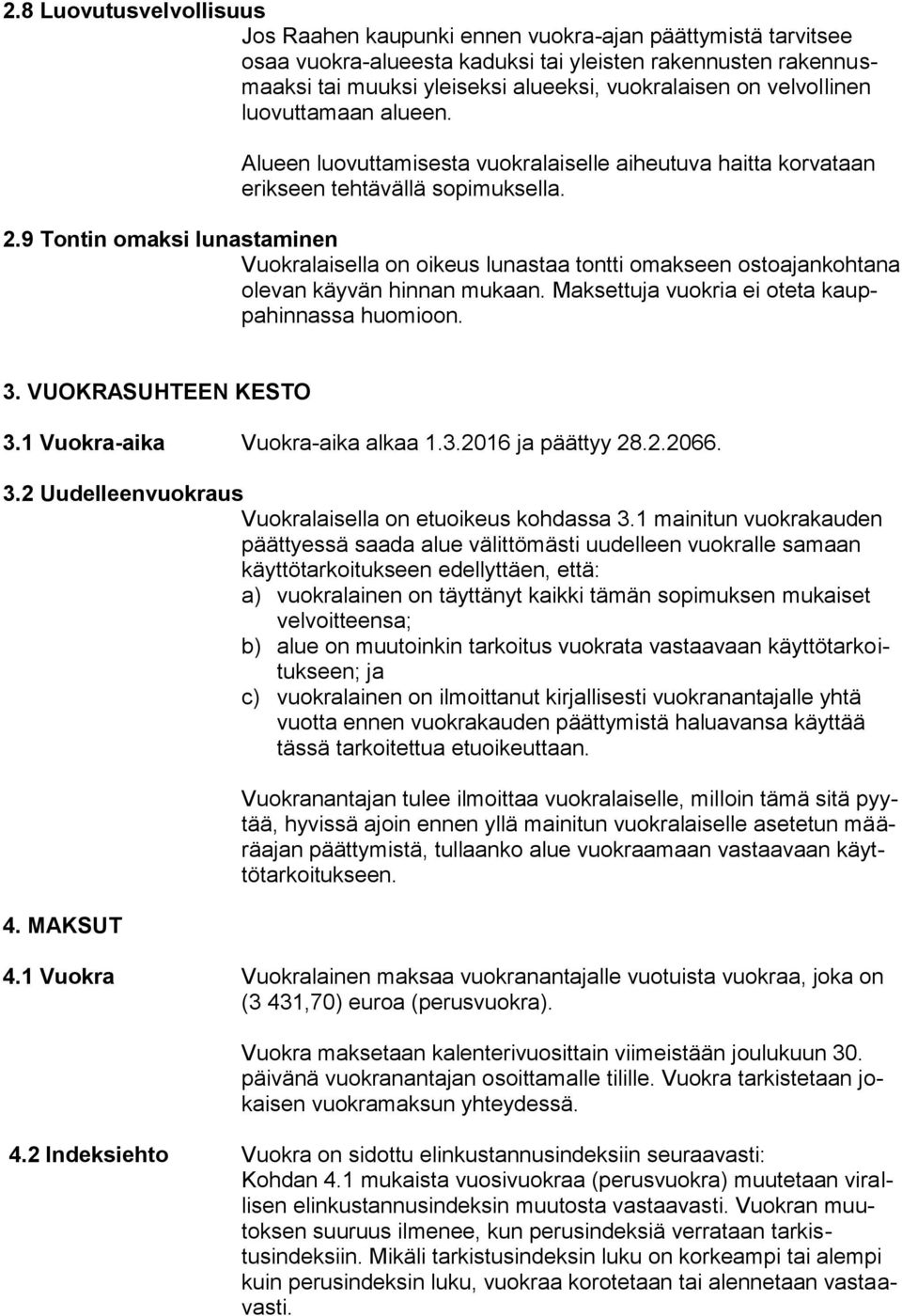 9 Tontin omaksi lunastaminen Vuokralaisella on oikeus lunastaa tontti omakseen ostoajankohtana olevan käyvän hinnan mukaan. Maksettuja vuokria ei oteta kauppahinnassa huomioon. 3.