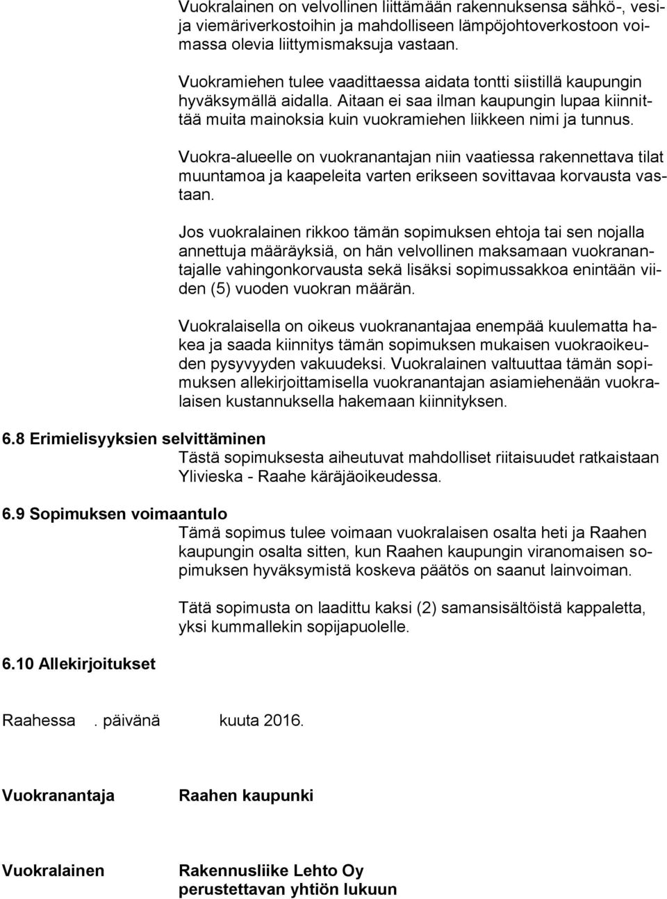 Vuokra-alueelle on vuokranantajan niin vaatiessa rakennettava tilat muuntamoa ja kaapeleita varten erikseen sovittavaa korvausta vastaan.