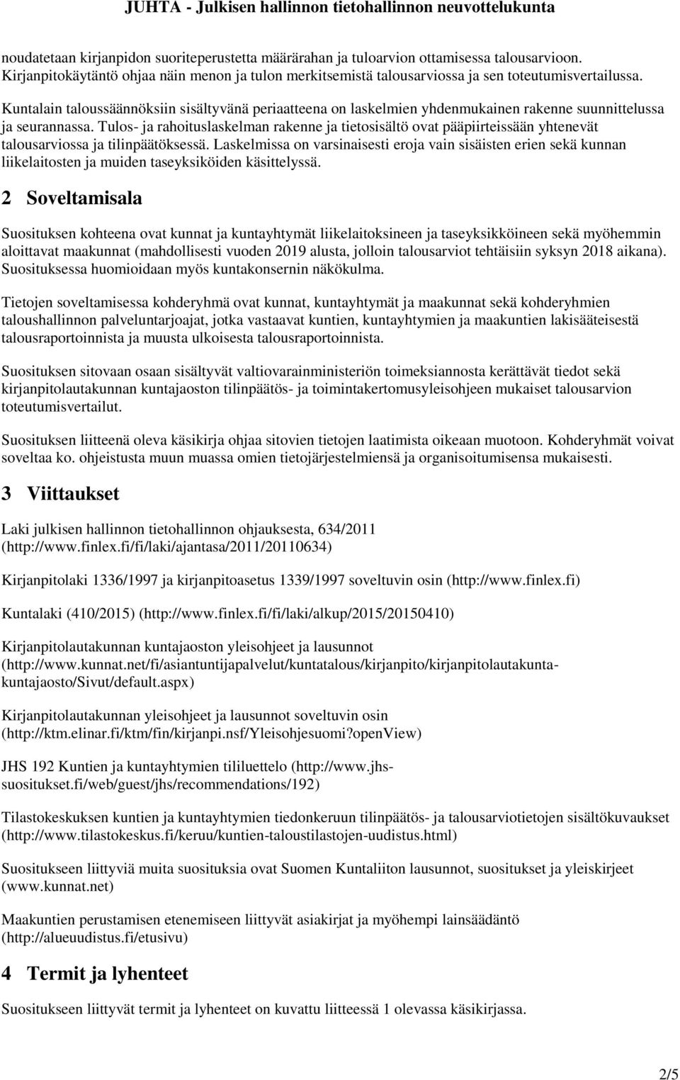 Tulos- ja rahoituslaskelman rakenne ja tietosisältö ovat pääpiirteissään yhtenevät talousarviossa ja tilinpäätöksessä.