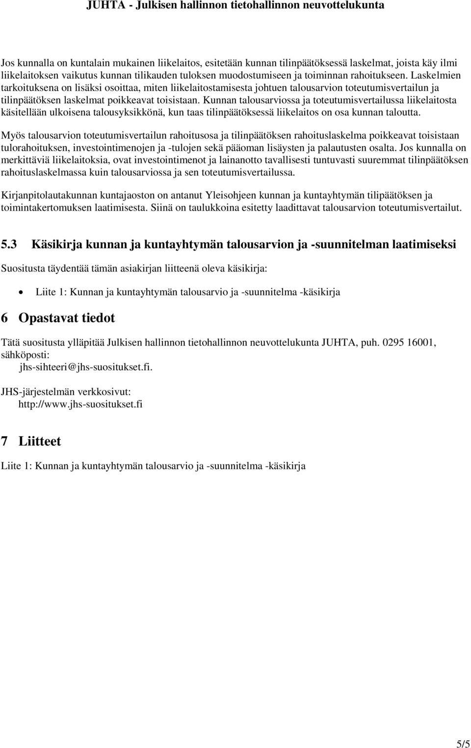 Kunnan talousarviossa ja toteutumisvertailussa liikelaitosta käsitellään ulkoisena talousyksikkönä, kun taas tilinpäätöksessä liikelaitos on osa kunnan taloutta.