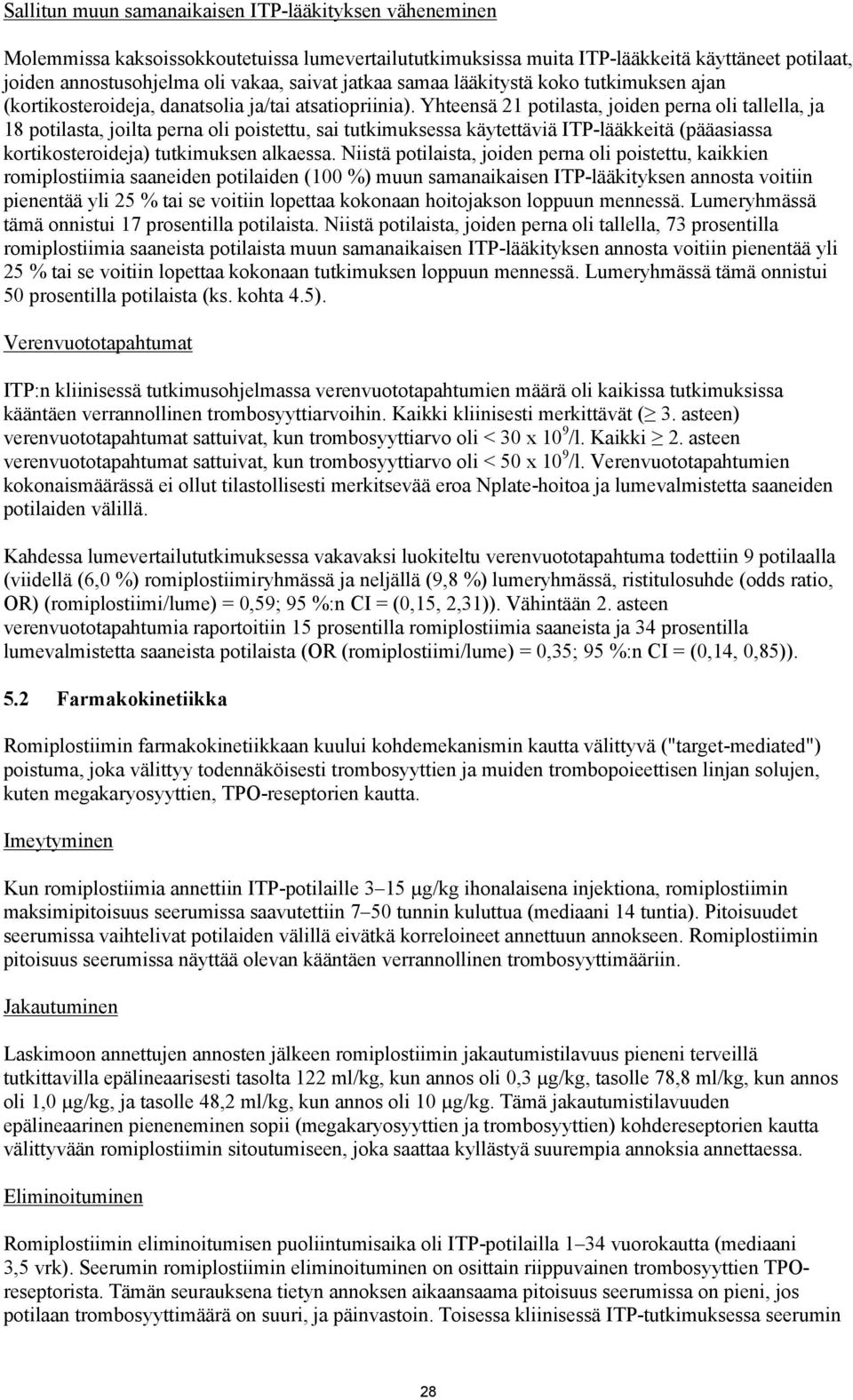 Yhteensä 21 potilasta, joiden perna oli tallella, ja 18 potilasta, joilta perna oli poistettu, sai tutkimuksessa käytettäviä ITP-lääkkeitä (pääasiassa kortikosteroideja) tutkimuksen alkaessa.